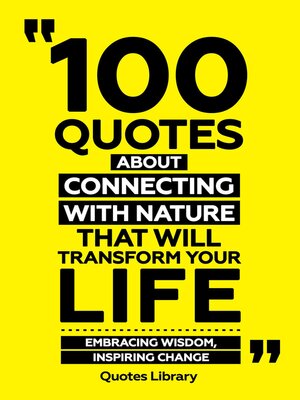 cover image of 100 Quotes About Connecting With Nature That Will Transform Your Life--Embracing Wisdom, Inspiring Change